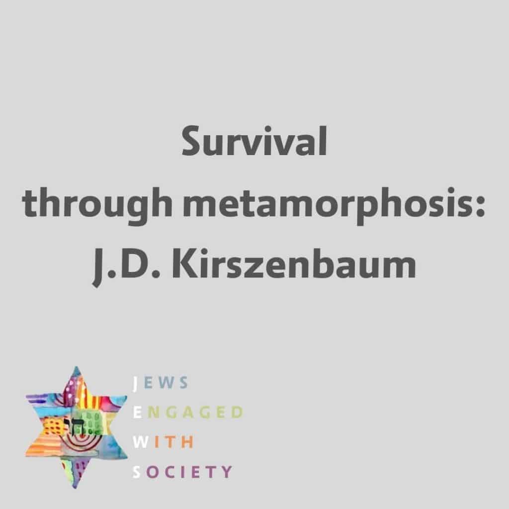 Survival through metamorphosis: J.D. Kirszenbaum